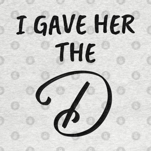 I Gave Her the D Funny Group Family Vacation - Give Her The D - I Wanted The D Couples Gifts - Cool Christmas or Thanksgiving Gift - Funny by Famgift